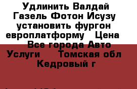 Удлинить Валдай Газель Фотон Исузу  установить фургон, европлатформу › Цена ­ 1 - Все города Авто » Услуги   . Томская обл.,Кедровый г.